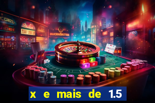 x e mais de 1.5 betano o que significa